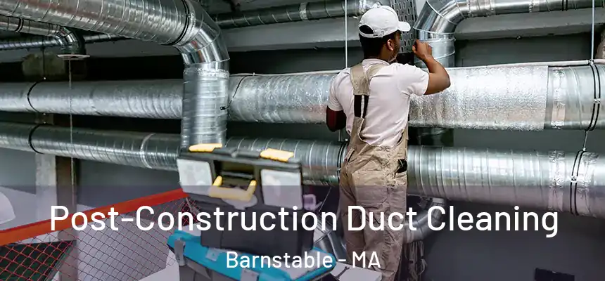 Post-Construction Duct Cleaning Barnstable - MA